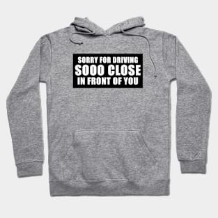 Sorry for driving so close in front of you funny bumper sticker Hoodie